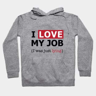 I love my job, I was just lying. Hoodie